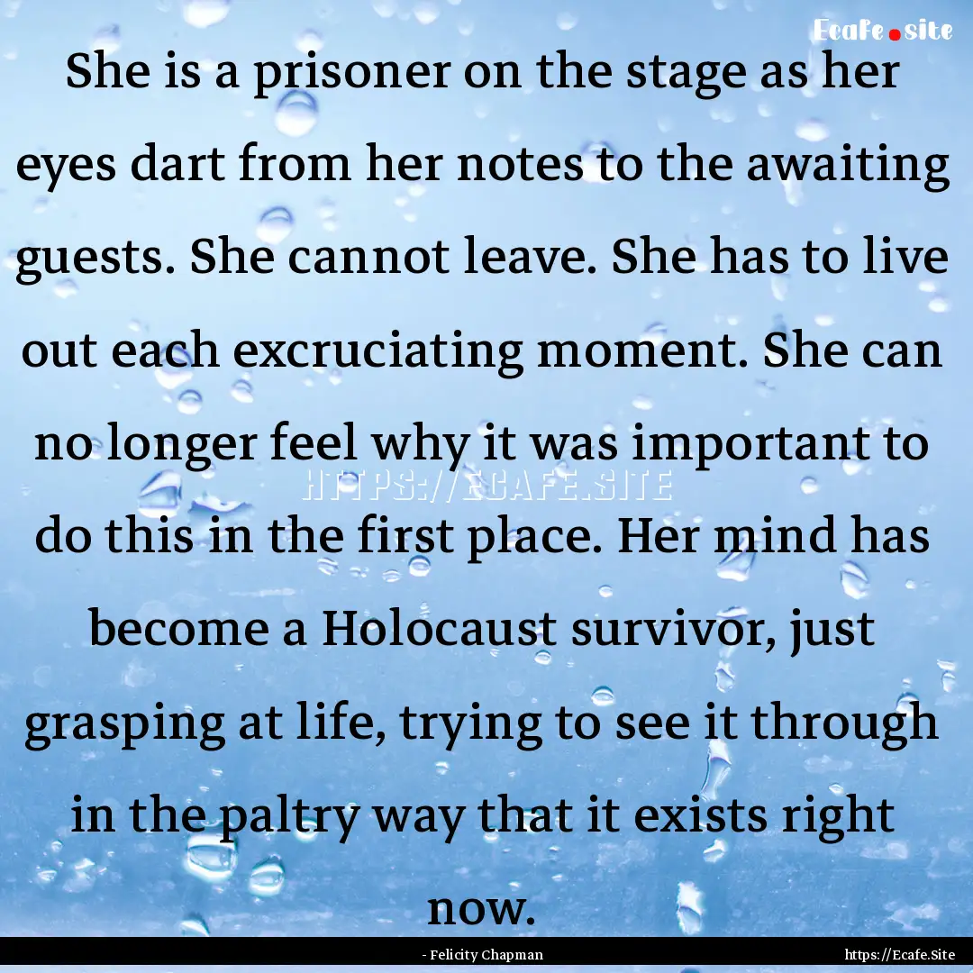 She is a prisoner on the stage as her eyes.... : Quote by - Felicity Chapman