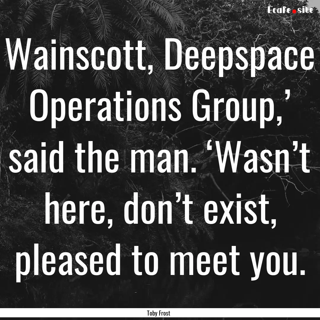 Wainscott, Deepspace Operations Group,’.... : Quote by Toby Frost