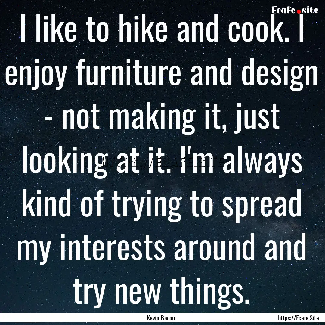 I like to hike and cook. I enjoy furniture.... : Quote by Kevin Bacon