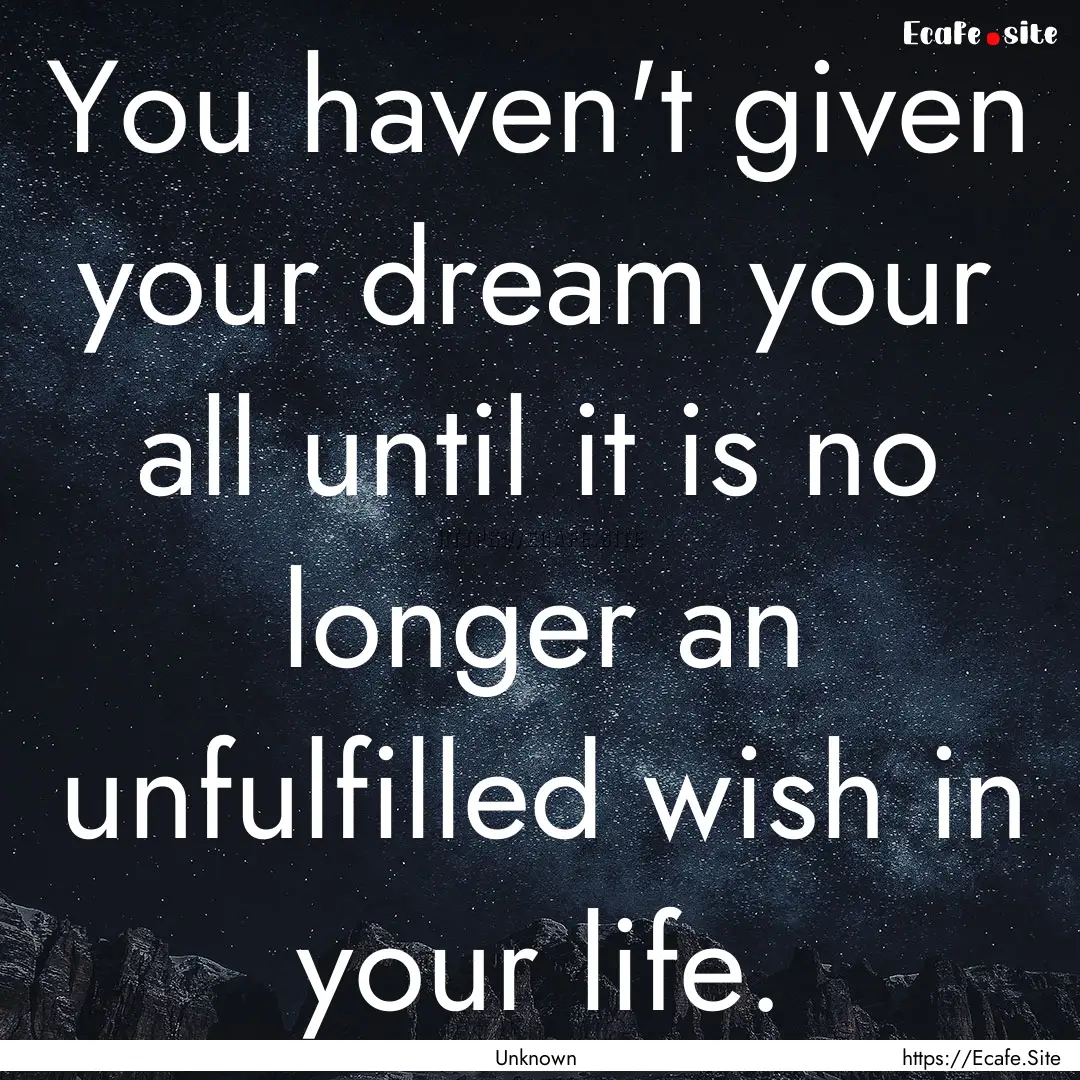 You haven't given your dream your all until.... : Quote by Unknown