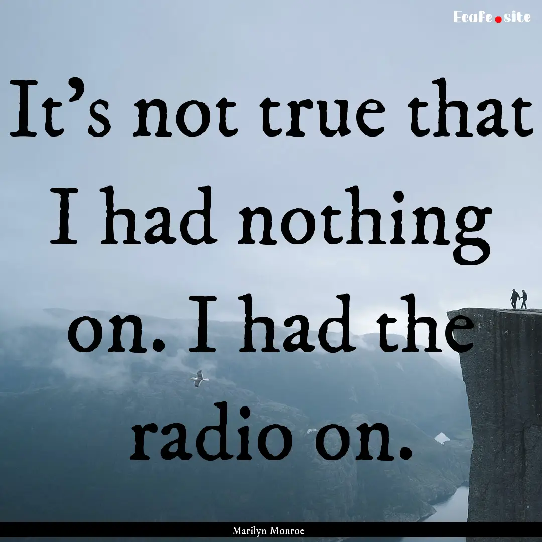 It's not true that I had nothing on. I had.... : Quote by Marilyn Monroe