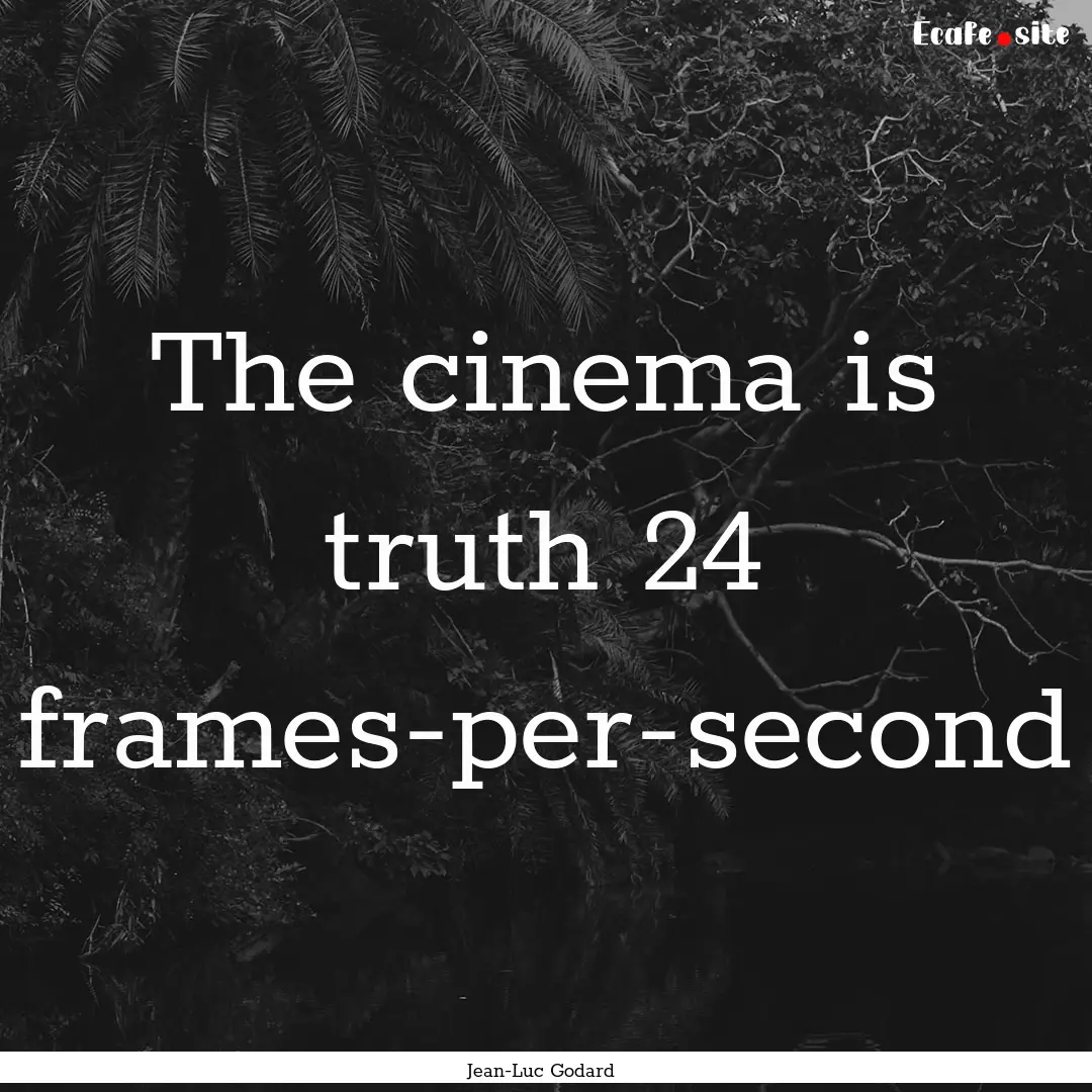 The cinema is truth 24 frames-per-second : Quote by Jean-Luc Godard