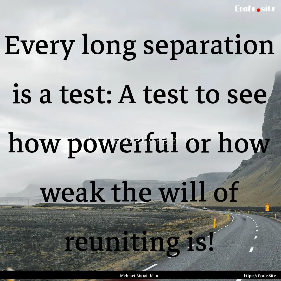 Every long separation is a test: A test to.... : Quote by Mehmet Murat ildan