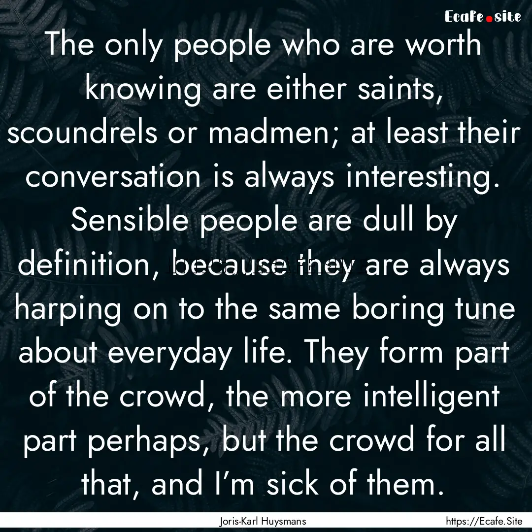 The only people who are worth knowing are.... : Quote by Joris-Karl Huysmans