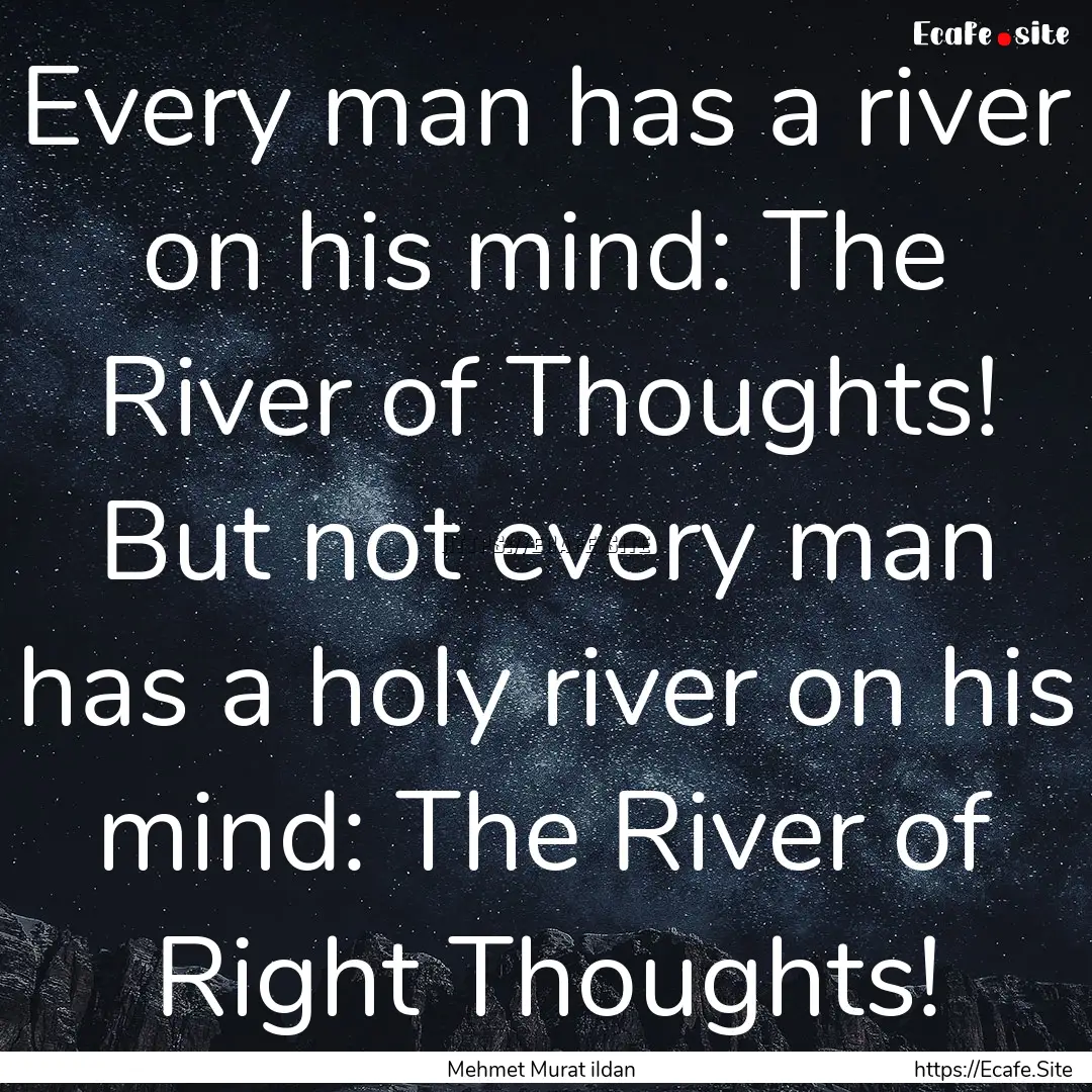 Every man has a river on his mind: The River.... : Quote by Mehmet Murat ildan