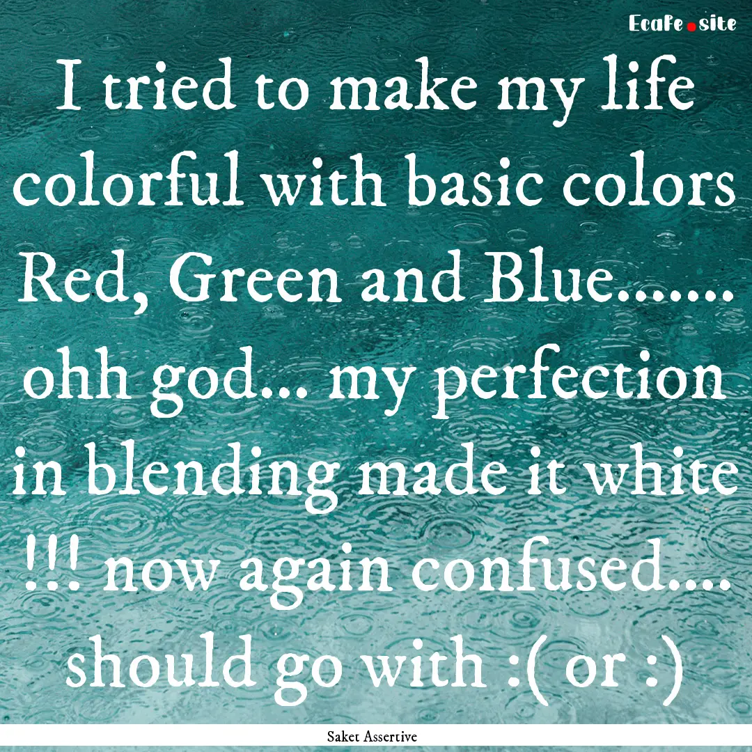 I tried to make my life colorful with basic.... : Quote by Saket Assertive