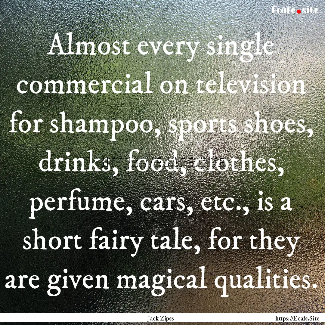 Almost every single commercial on television.... : Quote by Jack Zipes