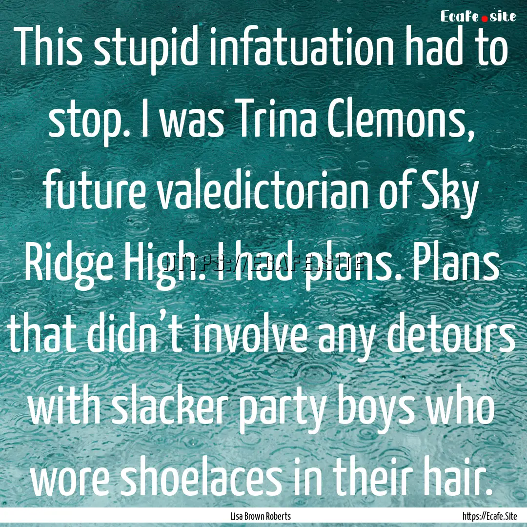 This stupid infatuation had to stop. I was.... : Quote by Lisa Brown Roberts