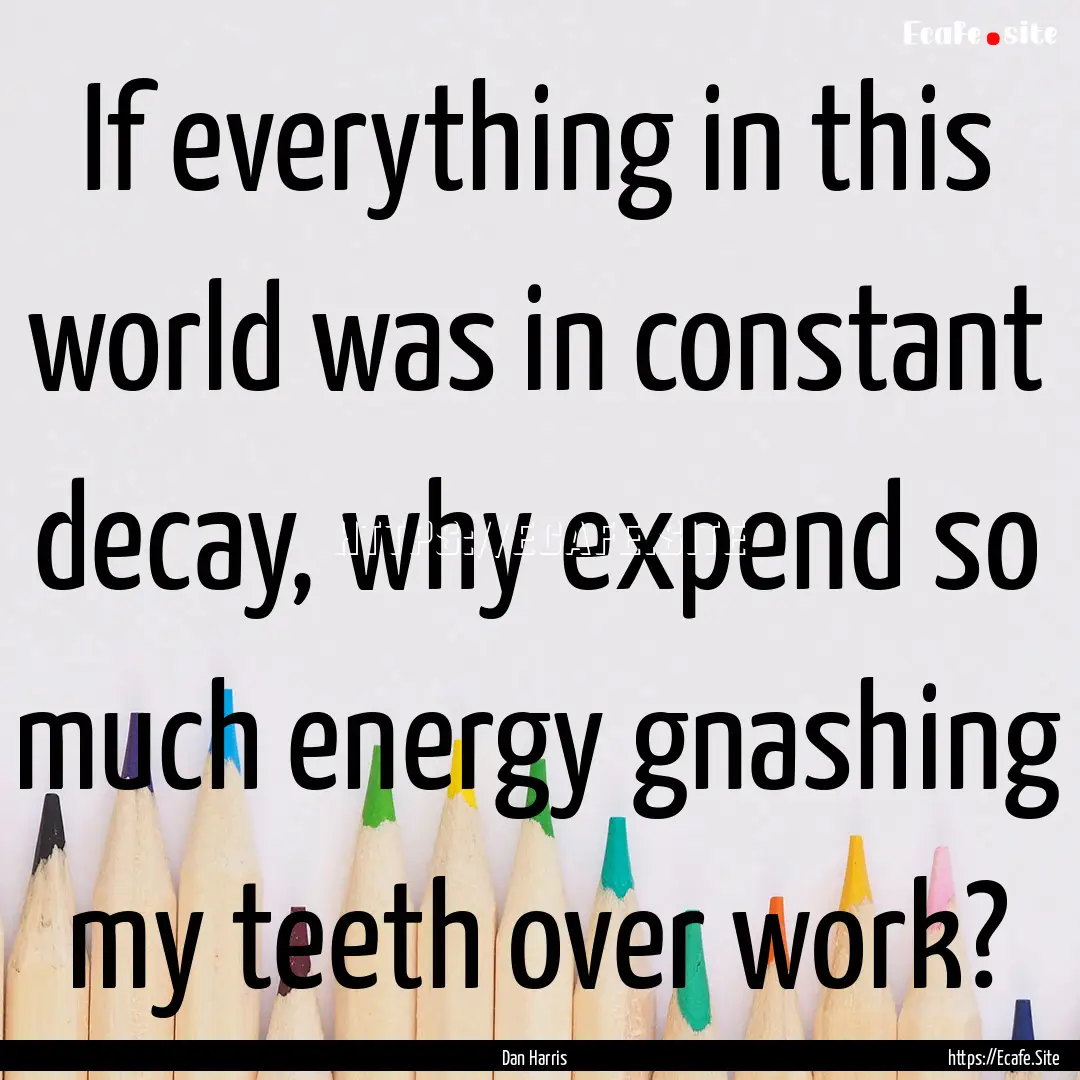 If everything in this world was in constant.... : Quote by Dan Harris