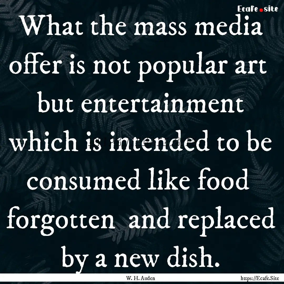 What the mass media offer is not popular.... : Quote by W. H. Auden