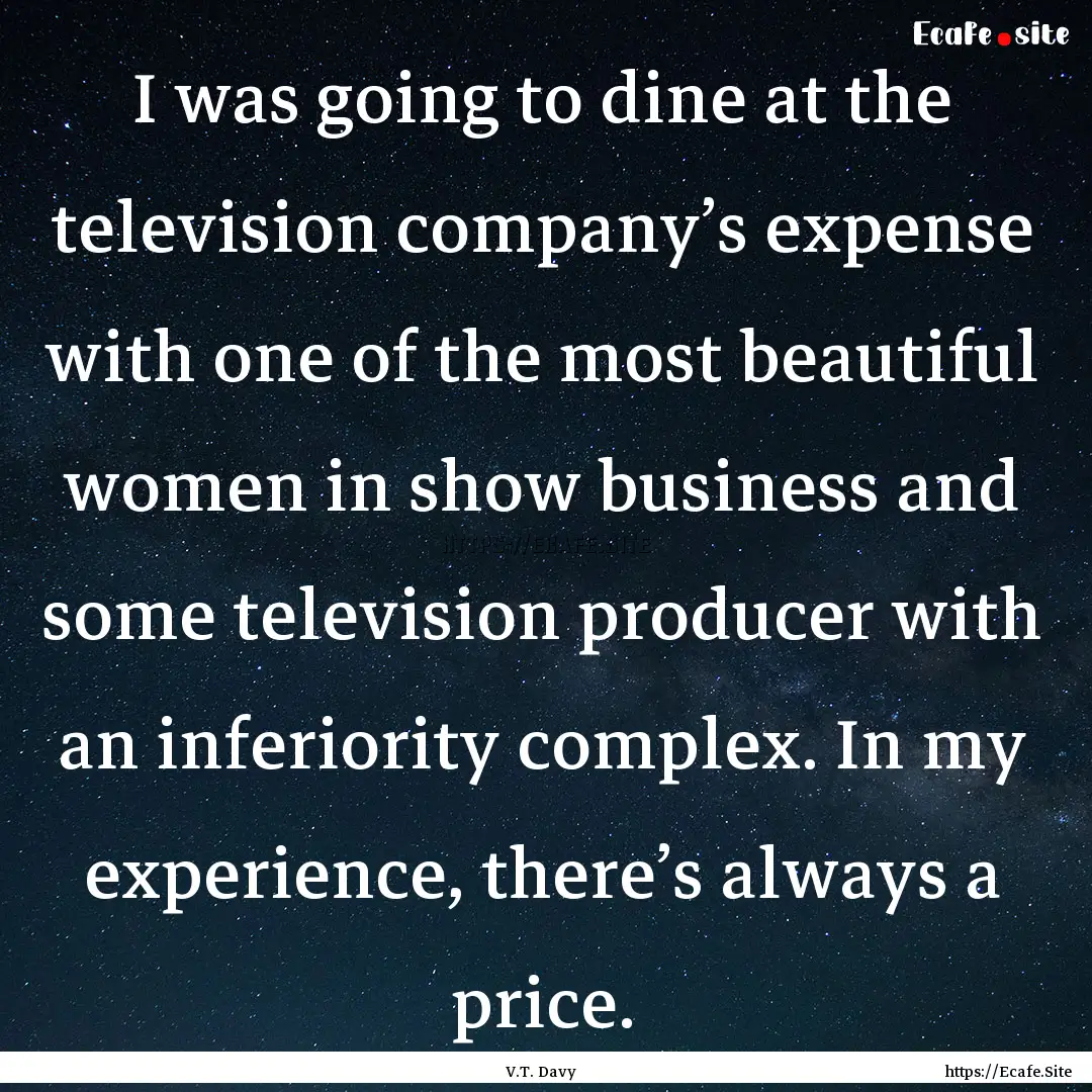 I was going to dine at the television company’s.... : Quote by V.T. Davy