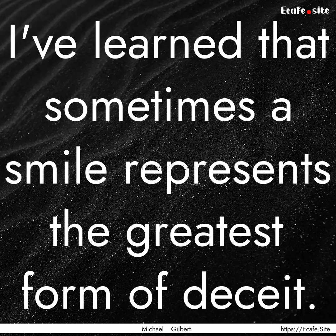 I've learned that sometimes a smile represents.... : Quote by Michael Gilbert