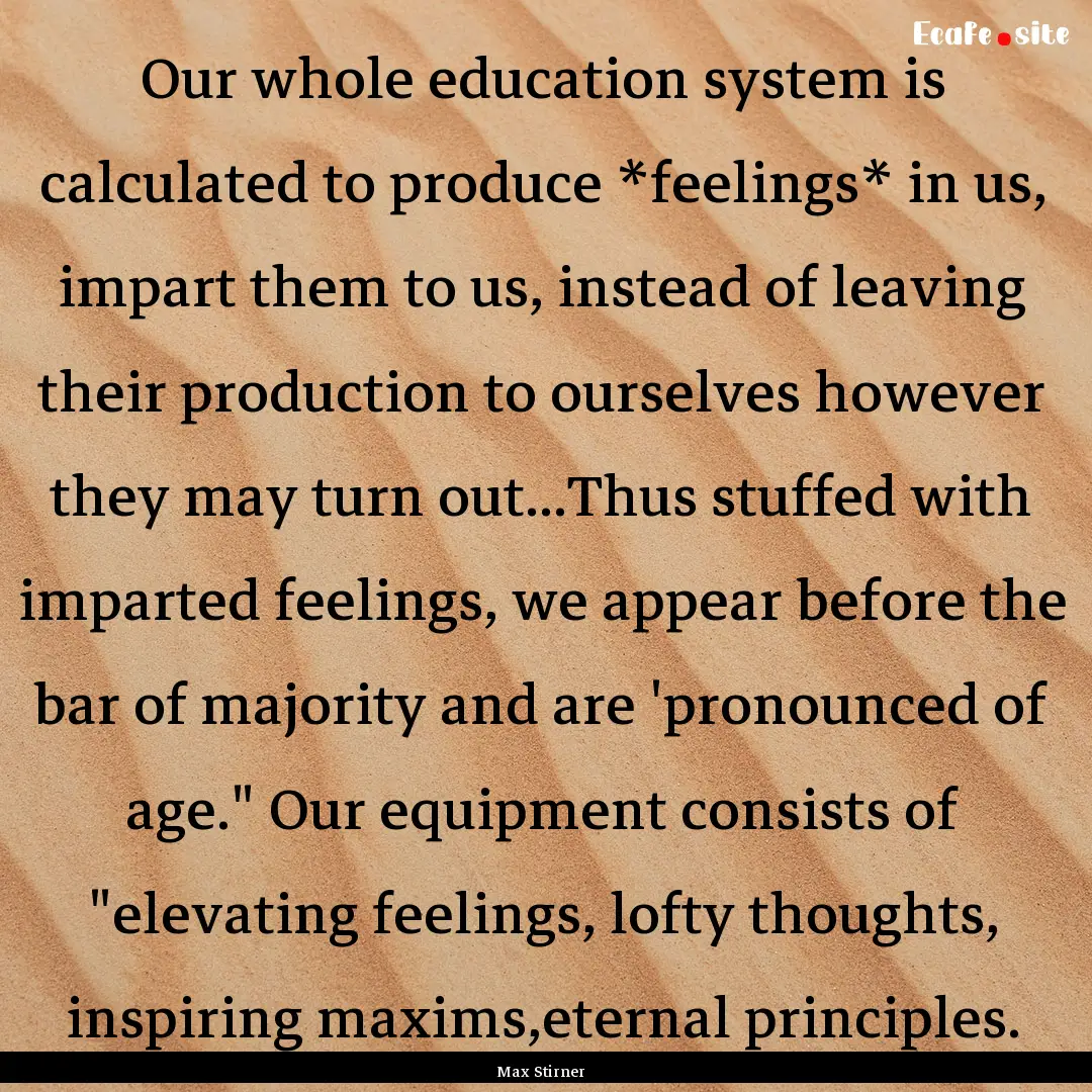 Our whole education system is calculated.... : Quote by Max Stirner