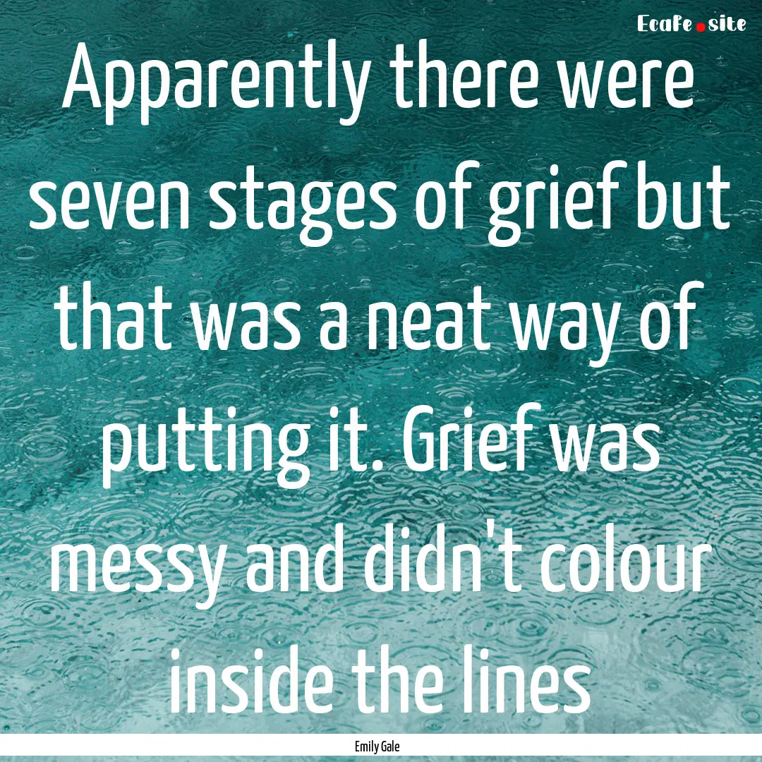 Apparently there were seven stages of grief.... : Quote by Emily Gale