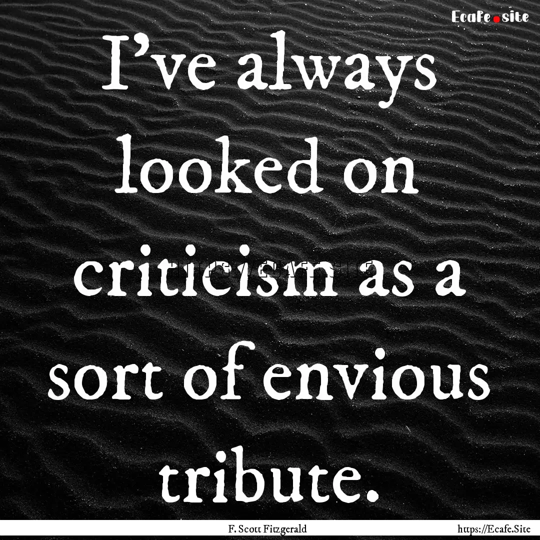 I've always looked on criticism as a sort.... : Quote by F. Scott Fitzgerald