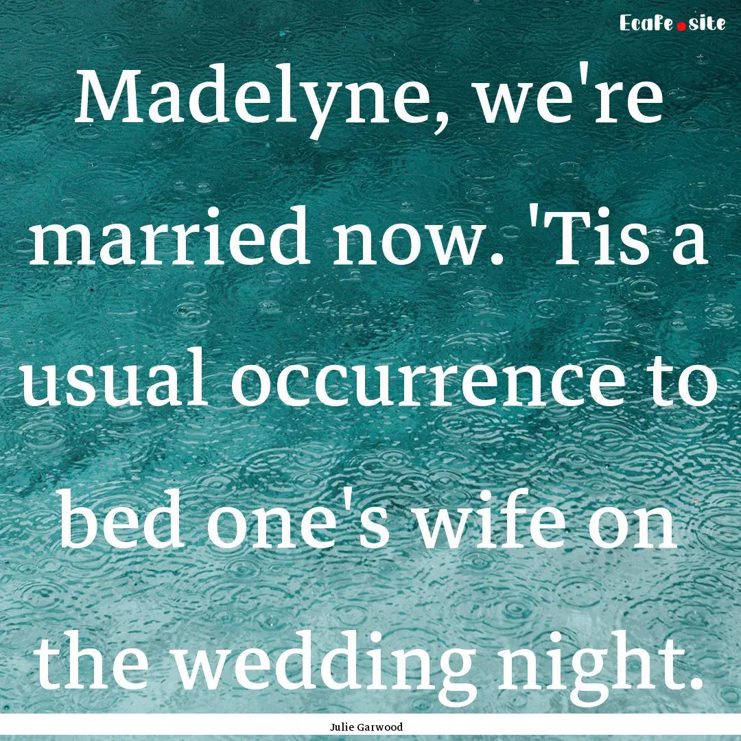 Madelyne, we're married now. 'Tis a usual.... : Quote by Julie Garwood