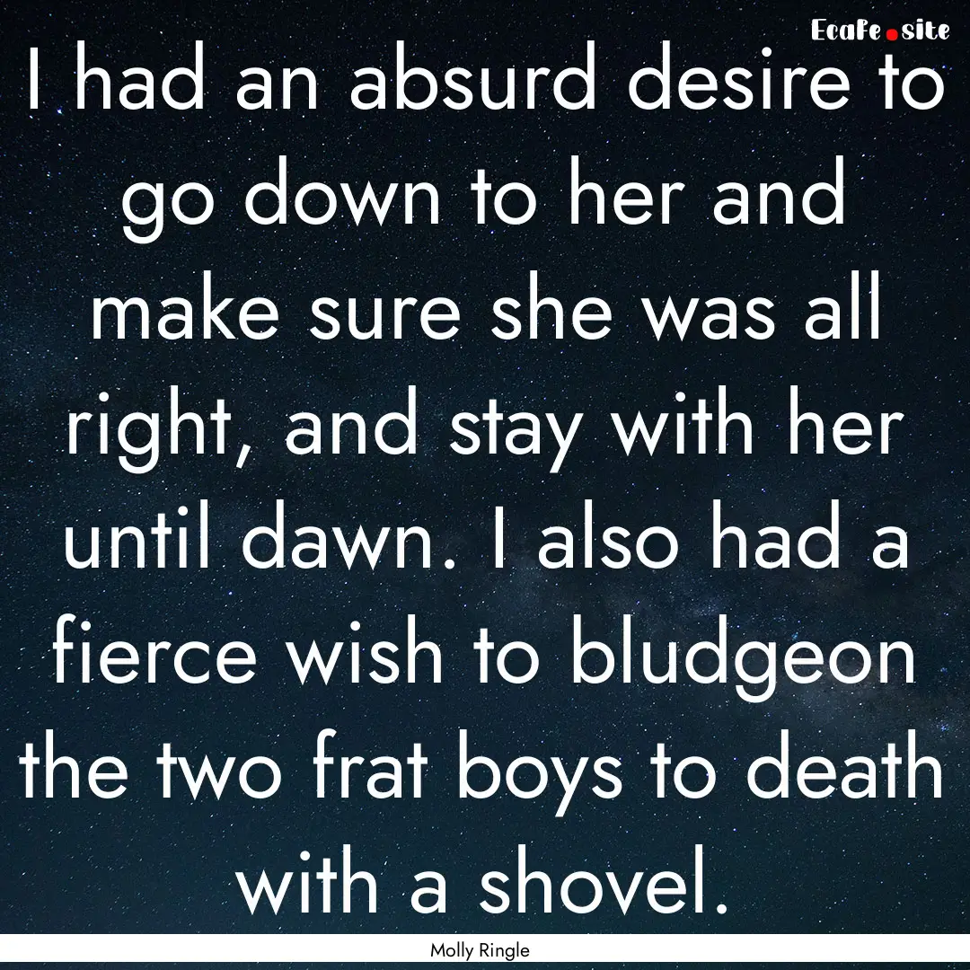 I had an absurd desire to go down to her.... : Quote by Molly Ringle