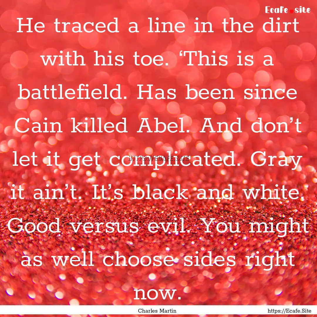 He traced a line in the dirt with his toe..... : Quote by Charles Martin