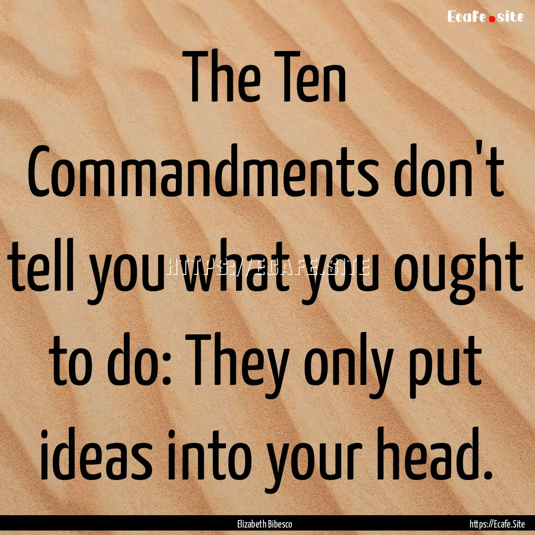 The Ten Commandments don't tell you what.... : Quote by Elizabeth Bibesco