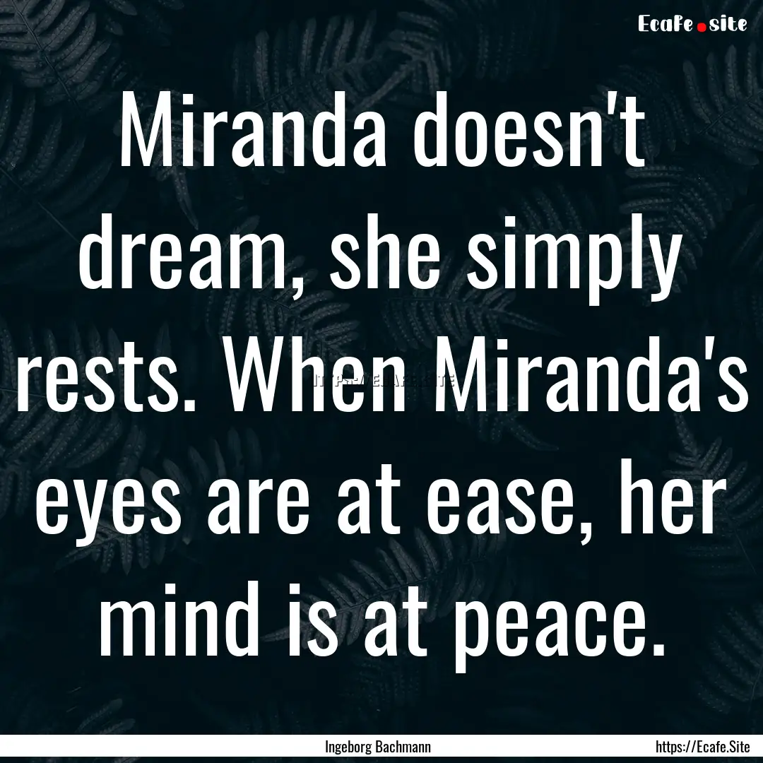 Miranda doesn't dream, she simply rests..... : Quote by Ingeborg Bachmann