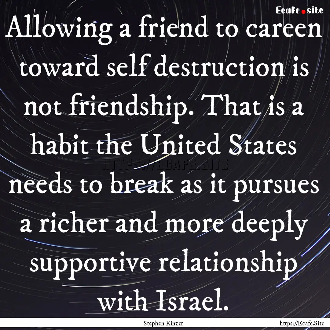 Allowing a friend to careen toward self destruction.... : Quote by Stephen Kinzer