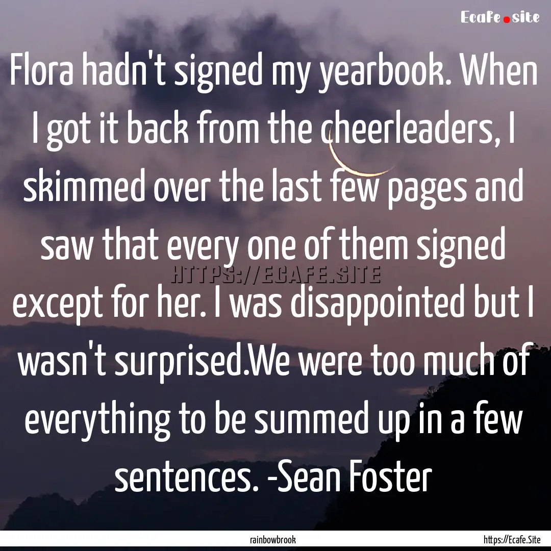 Flora hadn't signed my yearbook. When I got.... : Quote by rainbowbrook