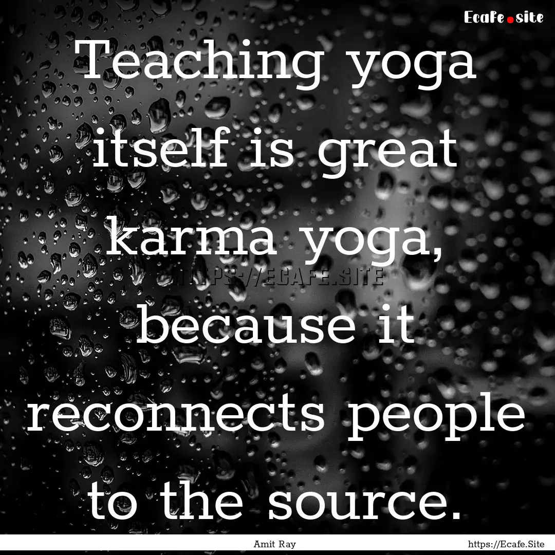 Teaching yoga itself is great karma yoga,.... : Quote by Amit Ray