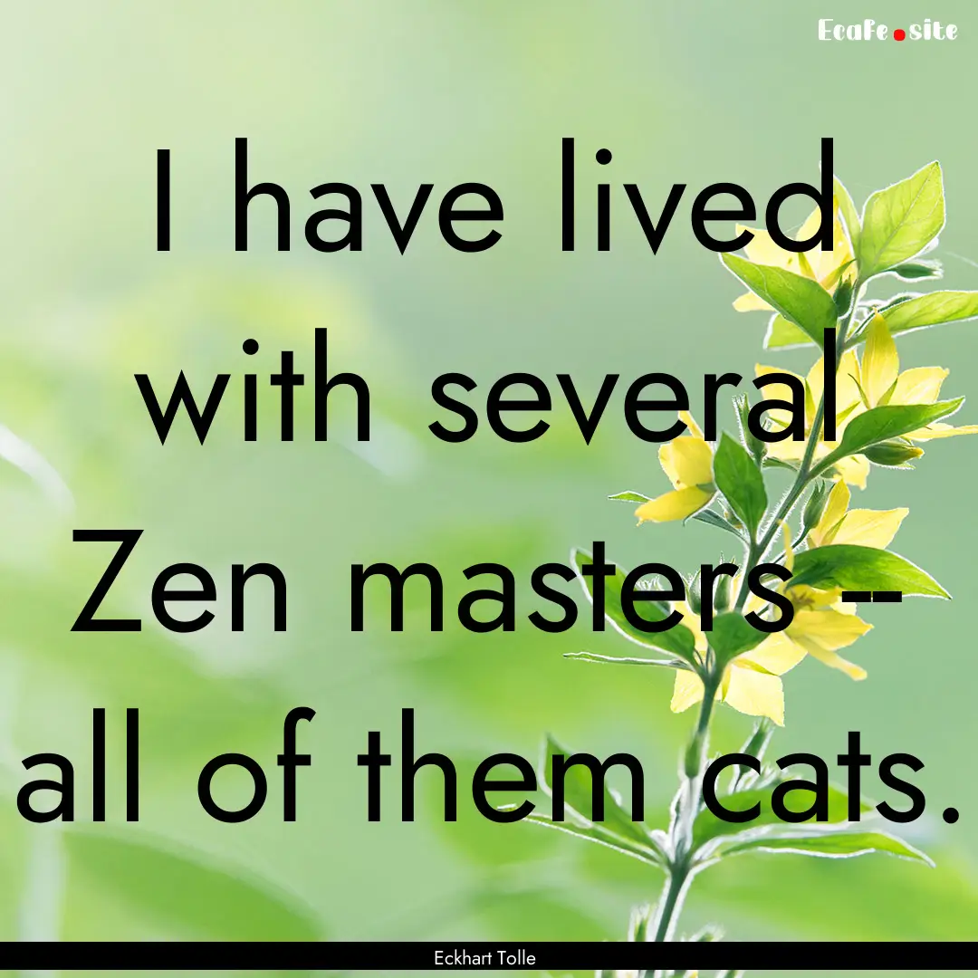 I have lived with several Zen masters --.... : Quote by Eckhart Tolle