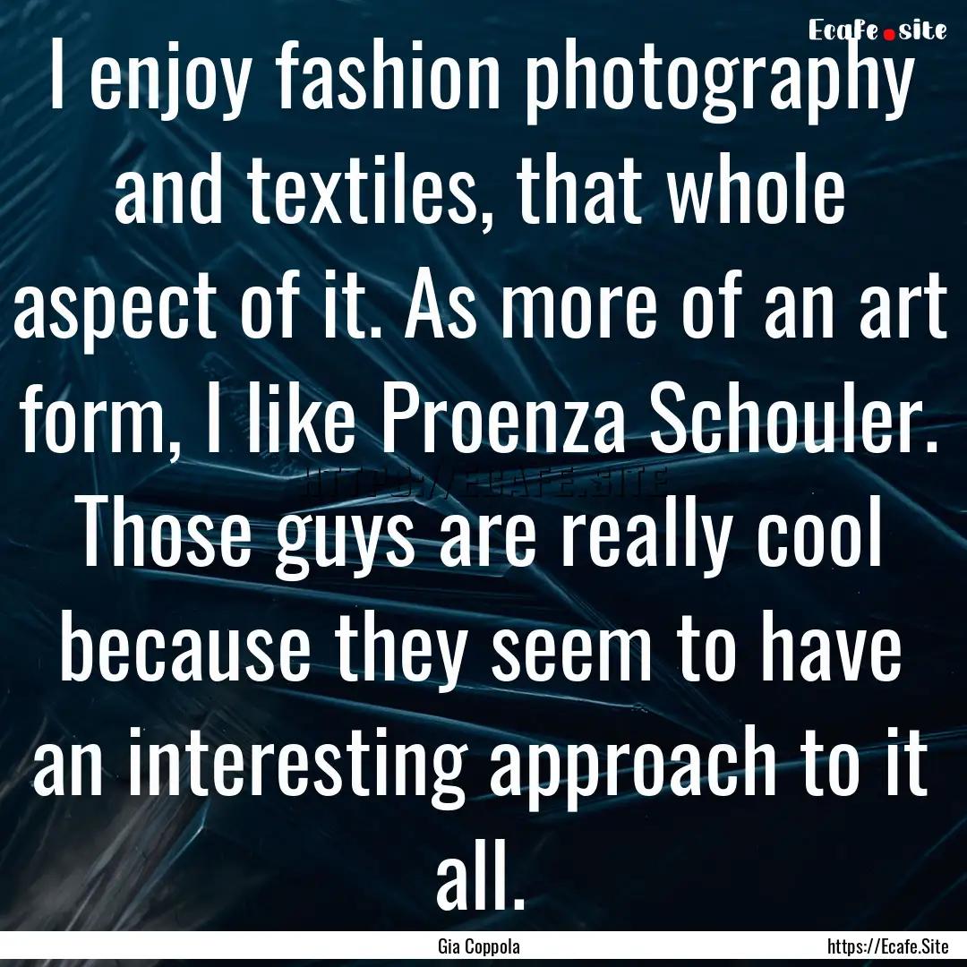 I enjoy fashion photography and textiles,.... : Quote by Gia Coppola