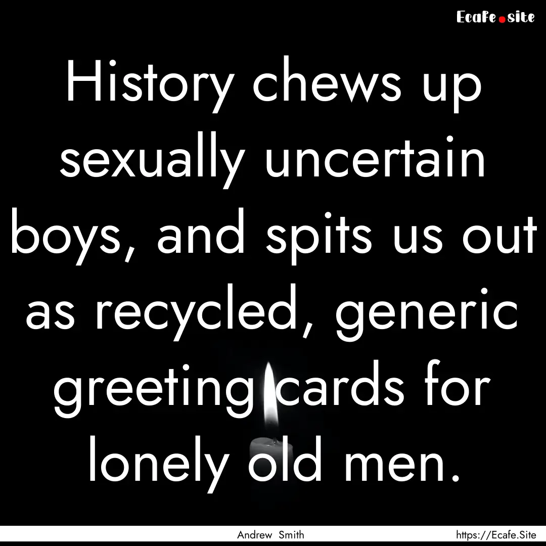 History chews up sexually uncertain boys,.... : Quote by Andrew Smith