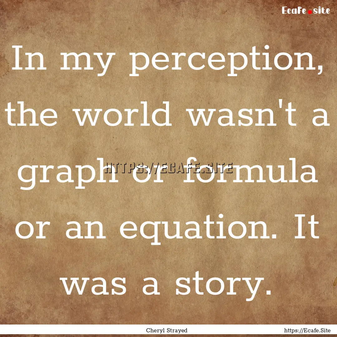 In my perception, the world wasn't a graph.... : Quote by Cheryl Strayed