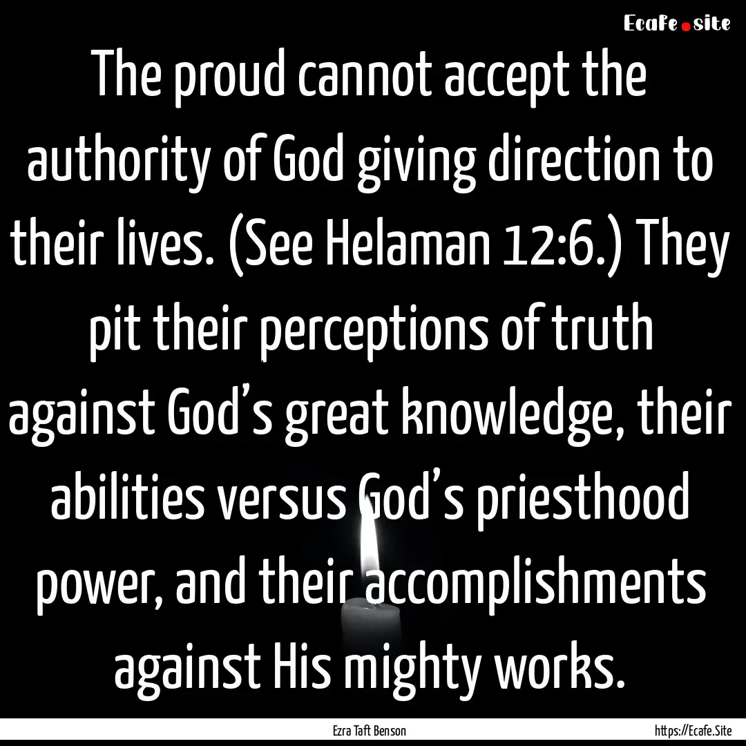 The proud cannot accept the authority of.... : Quote by Ezra Taft Benson