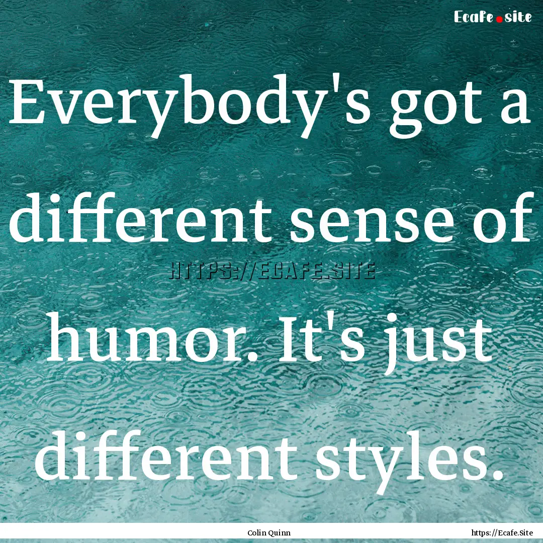 Everybody's got a different sense of humor..... : Quote by Colin Quinn