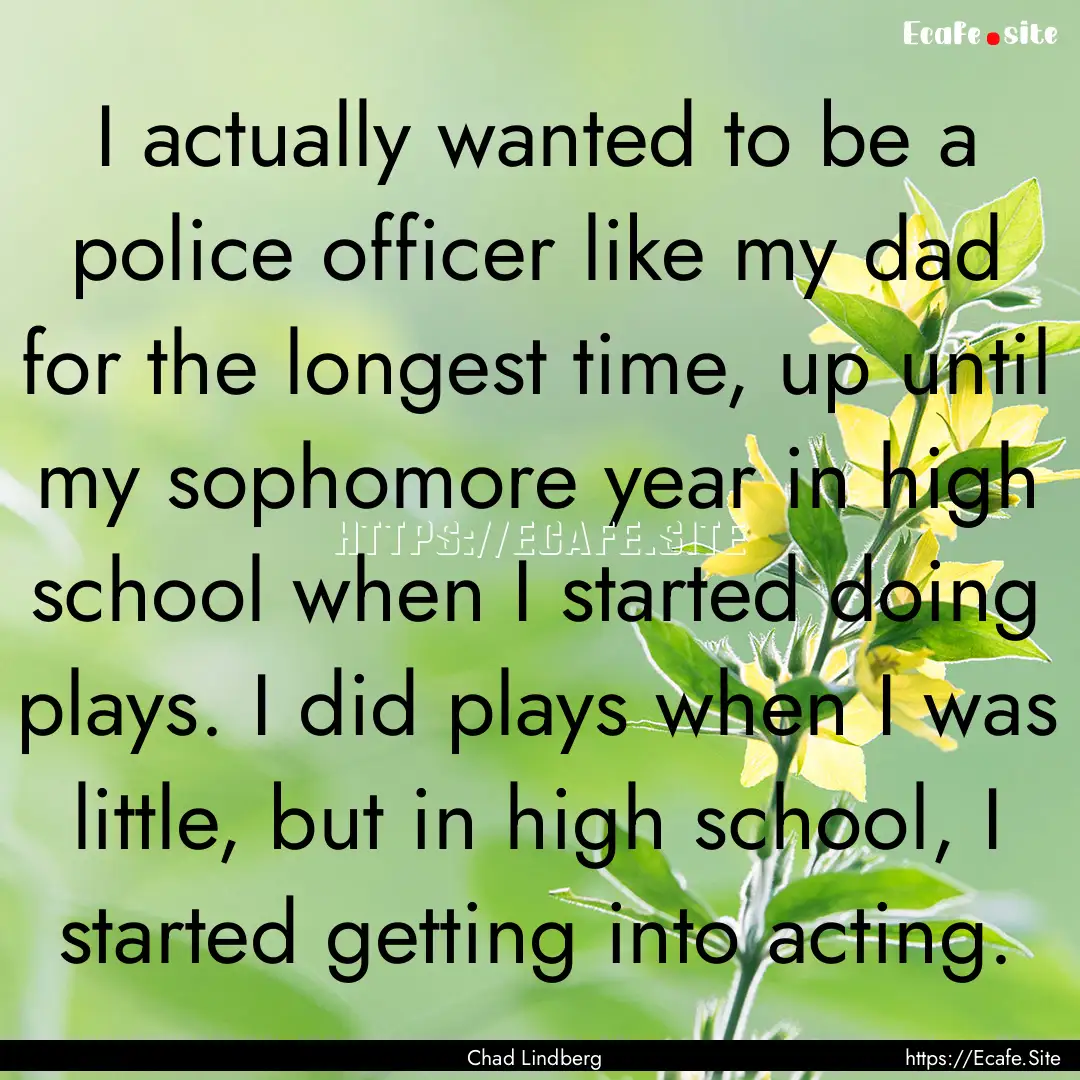 I actually wanted to be a police officer.... : Quote by Chad Lindberg