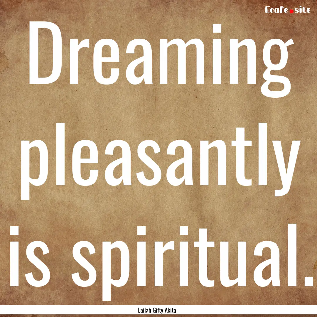 Dreaming pleasantly is spiritual. : Quote by Lailah Gifty Akita