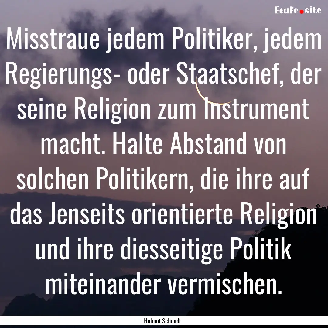 Misstraue jedem Politiker, jedem Regierungs-.... : Quote by Helmut Schmidt