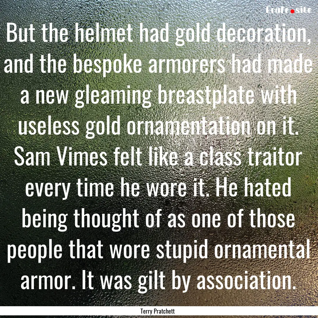 But the helmet had gold decoration, and the.... : Quote by Terry Pratchett