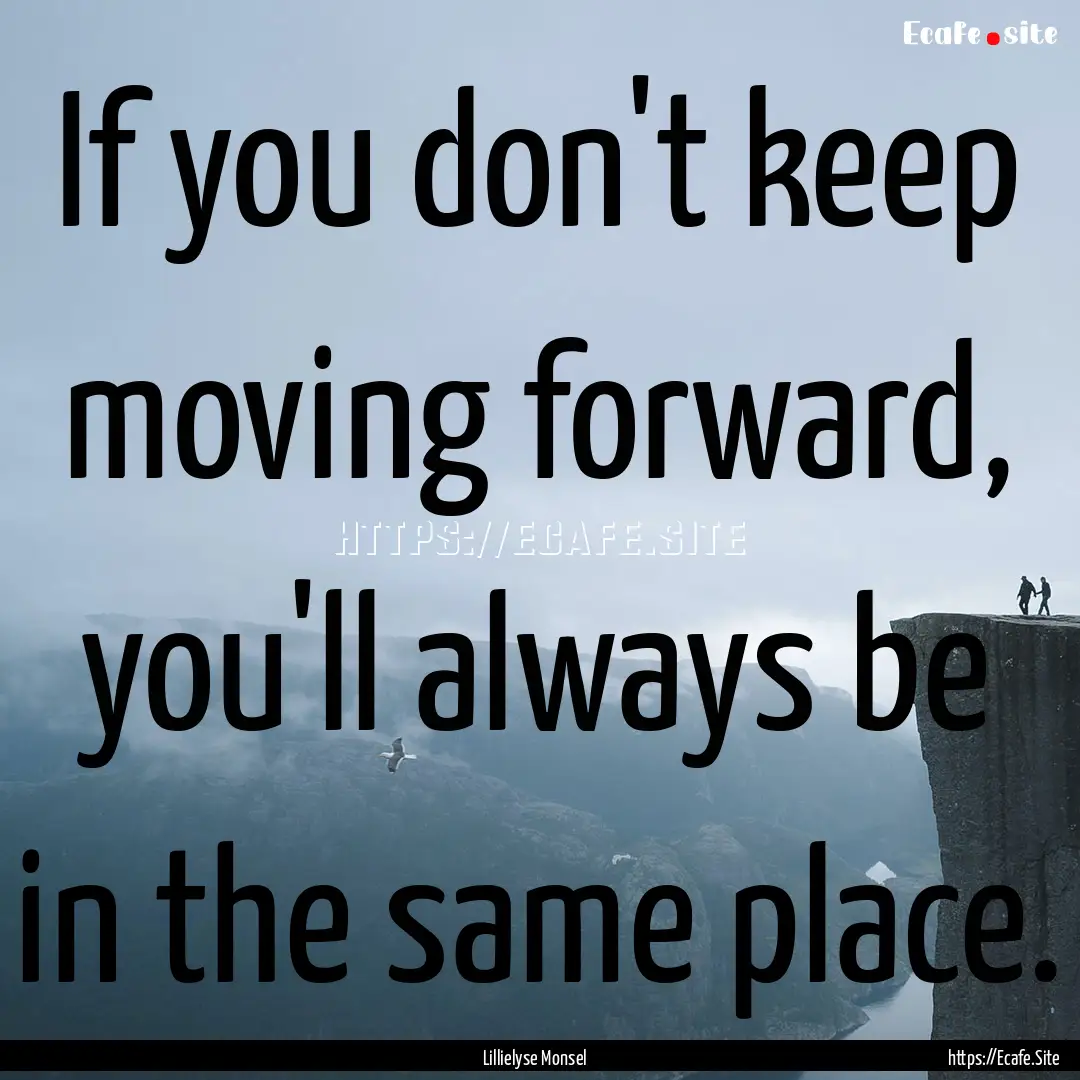 If you don't keep moving forward, you'll.... : Quote by Lillielyse Monsel