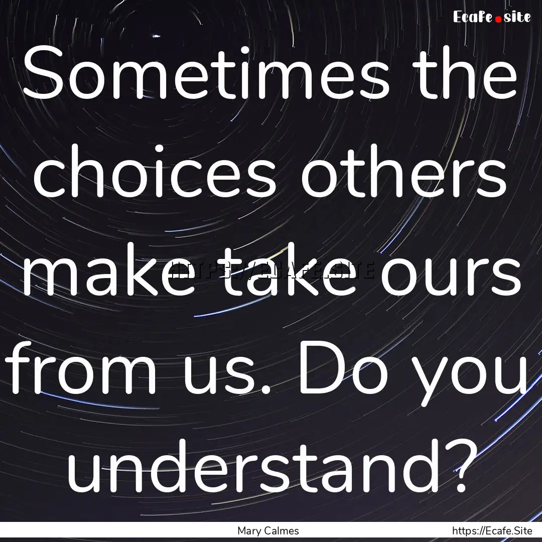 Sometimes the choices others make take ours.... : Quote by Mary Calmes