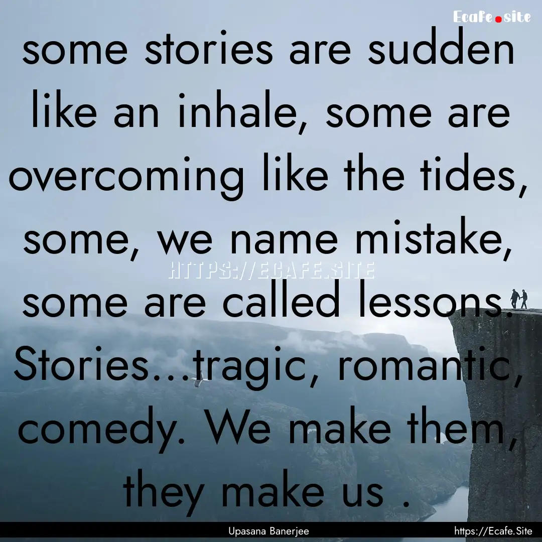 some stories are sudden like an inhale, some.... : Quote by Upasana Banerjee