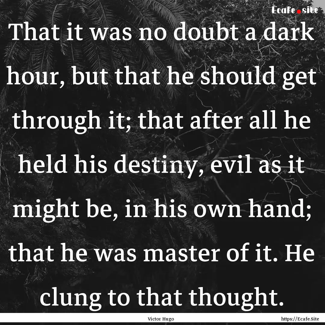 That it was no doubt a dark hour, but that.... : Quote by Victor Hugo