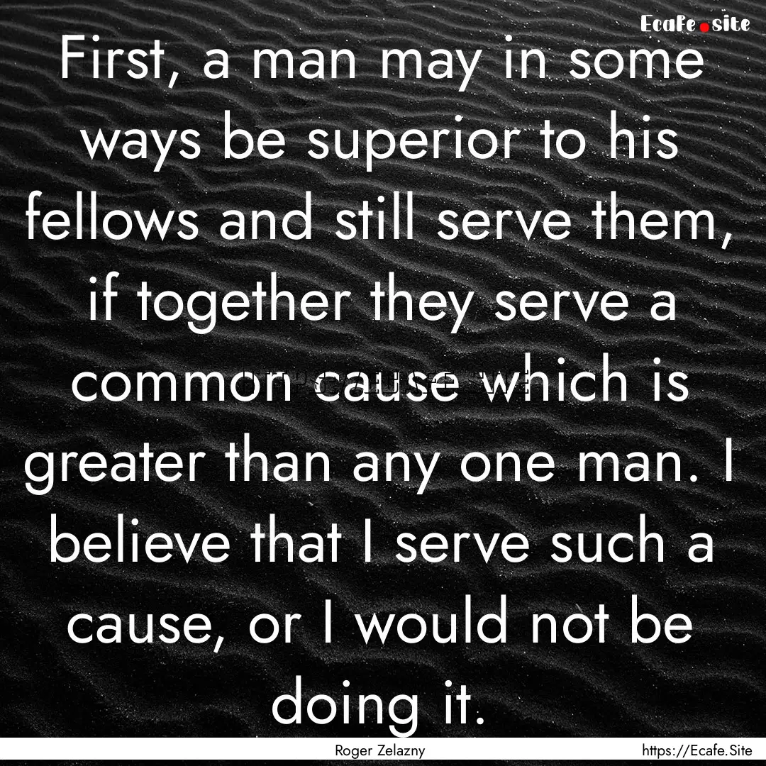 First, a man may in some ways be superior.... : Quote by Roger Zelazny