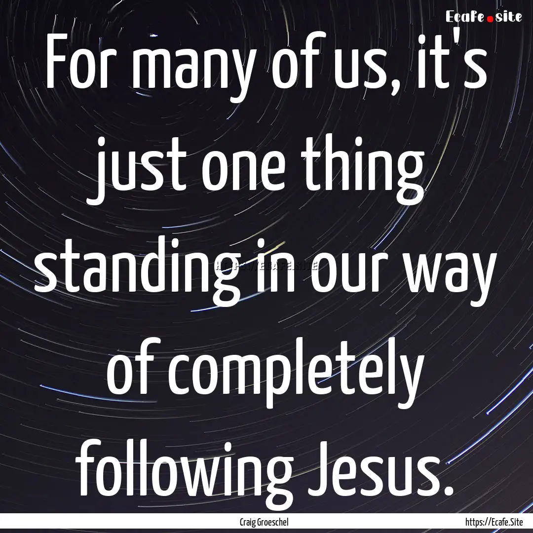 For many of us, it's just one thing standing.... : Quote by Craig Groeschel