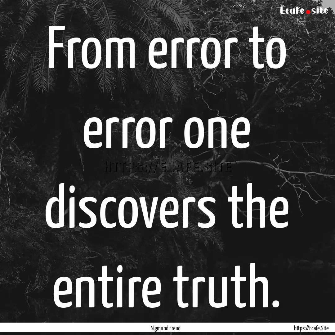 From error to error one discovers the entire.... : Quote by Sigmund Freud