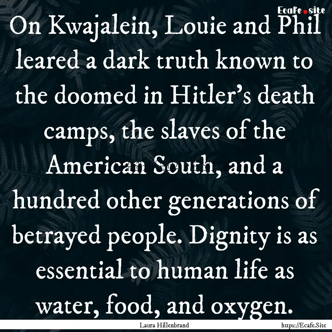 On Kwajalein, Louie and Phil leared a dark.... : Quote by Laura Hillenbrand