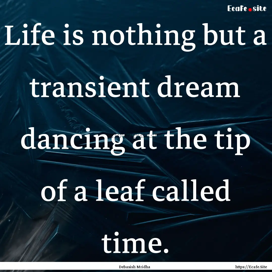 Life is nothing but a transient dream dancing.... : Quote by Debasish Mridha