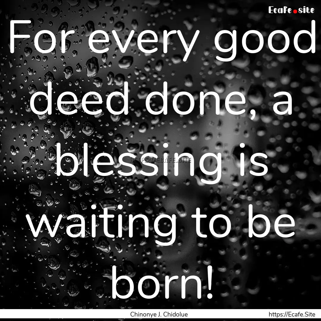 For every good deed done, a blessing is waiting.... : Quote by Chinonye J. Chidolue