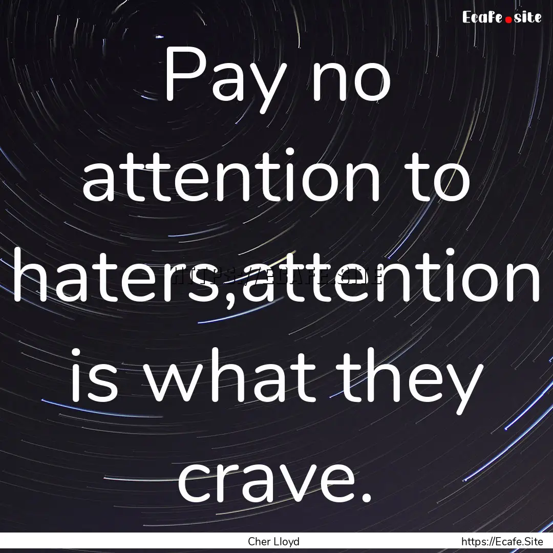 Pay no attention to haters,attention is what.... : Quote by Cher Lloyd