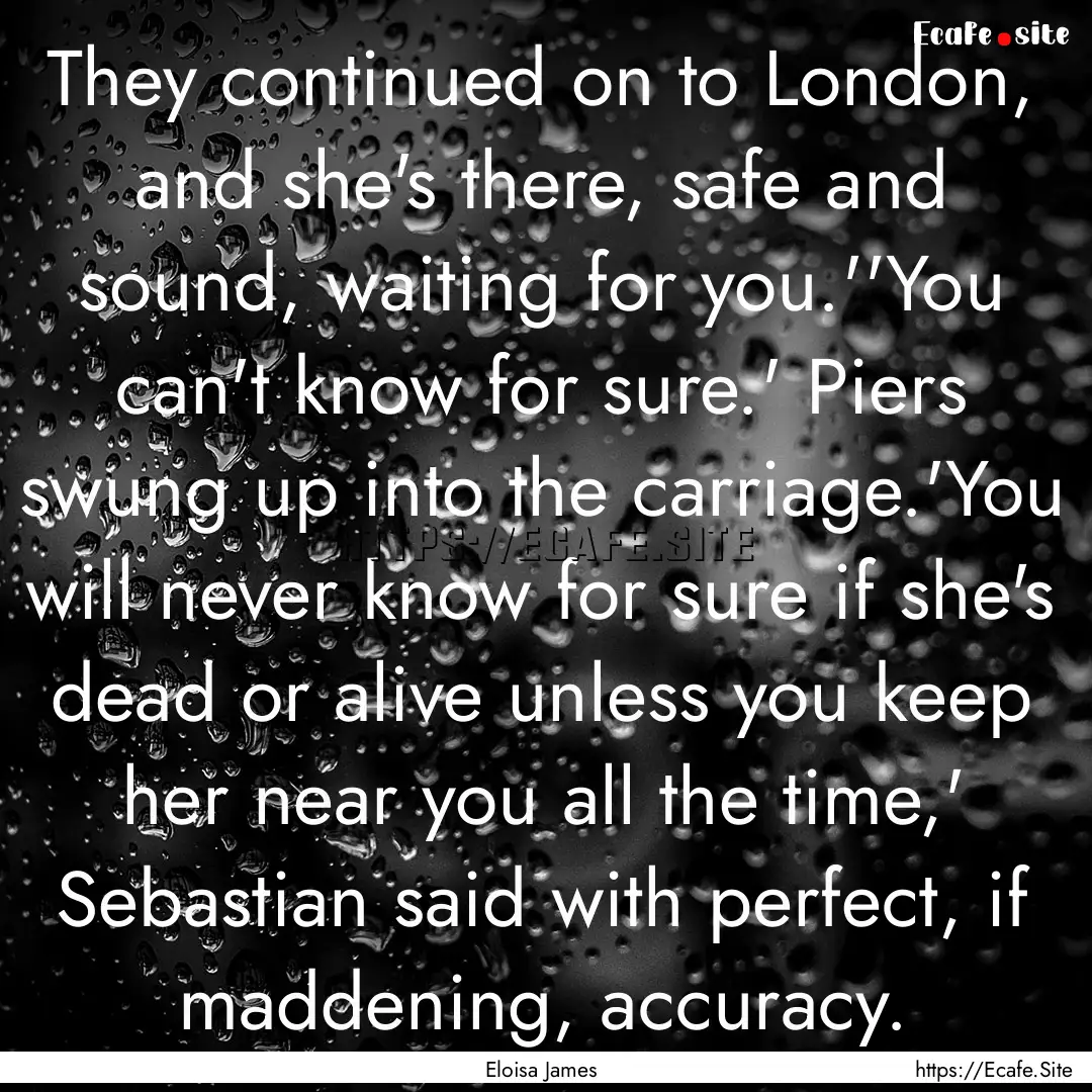 They continued on to London, and she's there,.... : Quote by Eloisa James