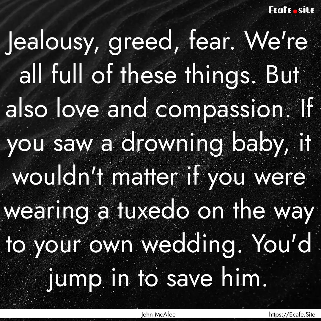 Jealousy, greed, fear. We're all full of.... : Quote by John McAfee